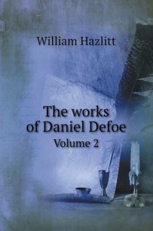 Cover of The works of Daniel Defoe Volume 2
