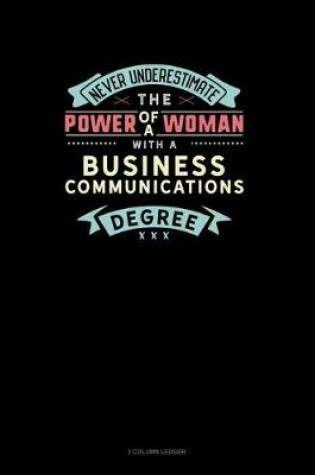 Cover of Never Underestimate The Power Of A Woman With A Business Communications Degree