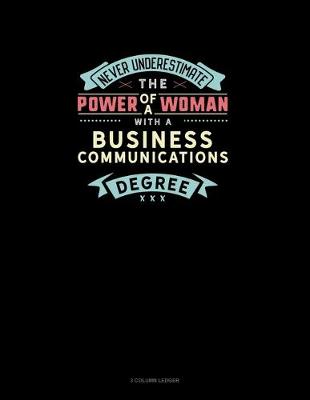 Book cover for Never Underestimate The Power Of A Woman With A Business Communications Degree