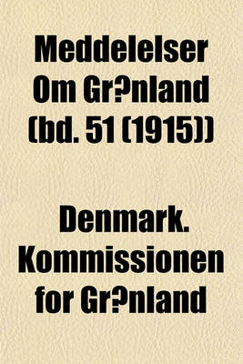 Book cover for Meddelelser Om Gronland (Bd. 51 (1915))