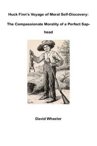 Cover of Huck Finn's Voyage of Moral Self-Discovery: The Compassionate Morality of a Perfect Sap-head