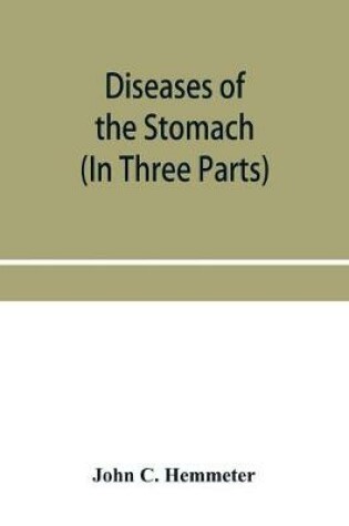 Cover of Diseases of the stomach; their special pathology, diagnosis and treatment with sections on Anatomy, Physiology, Chemical and Microscopical examination of stomach contents, dietetics, Surgery of the stomach, etc. (In Three Parts)