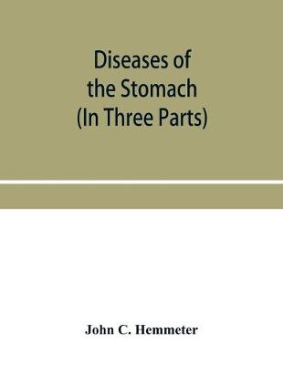 Book cover for Diseases of the stomach; their special pathology, diagnosis and treatment with sections on Anatomy, Physiology, Chemical and Microscopical examination of stomach contents, dietetics, Surgery of the stomach, etc. (In Three Parts)