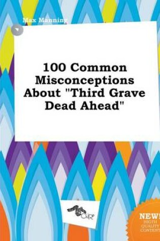 Cover of 100 Common Misconceptions about Third Grave Dead Ahead