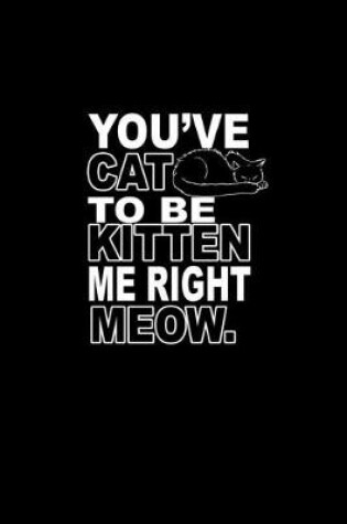 Cover of You've cat to be kitten me right meow