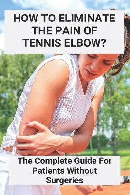 Book cover for How To Eliminate The Pain Of Tennis Elbow?
