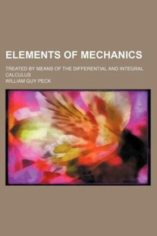 Cover of Elements of Mechanics; Treated by Means of the Differential and Integral Calculus