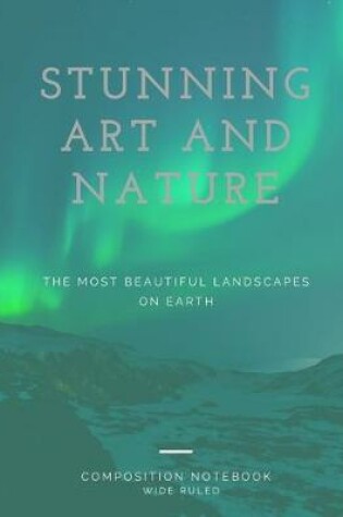 Cover of Stunning Art and Nature Composition Notebook