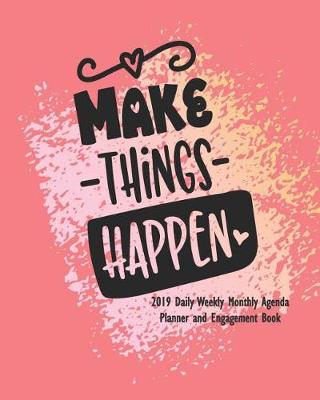 Book cover for Make Things Happen 2019 Daily Weekly Monthly Agenda Planner and Engagement Book