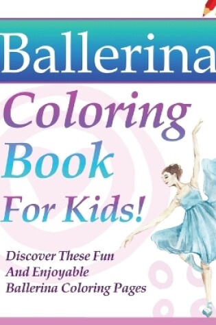 Cover of Ballerina Coloring Book For Kids!
