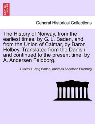 Book cover for The History of Norway, from the Earliest Times, by G. L. Baden, and from the Union of Calmar, by Baron Holbey. Translated from the Danish, and Continued to the Present Time, by A. Andersen Feldborg.