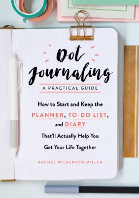 Dot Journaling--A Practical Guide by Rachel Wilkerson Miller