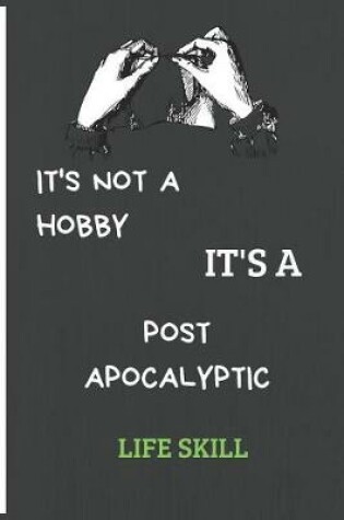 Cover of It's Not a Hobby It's a Post Apocalyptic Life Skill