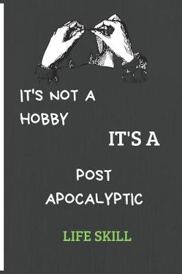 Book cover for It's Not a Hobby It's a Post Apocalyptic Life Skill