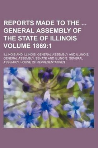 Cover of Reports Made to the General Assembly of the State of Illinois Volume 1869