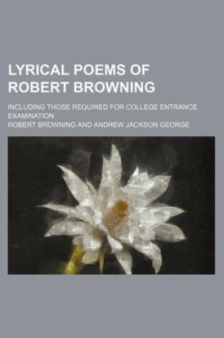 Cover of Lyrical Poems of Robert Browning; Including Those Required for College Entrance Examination