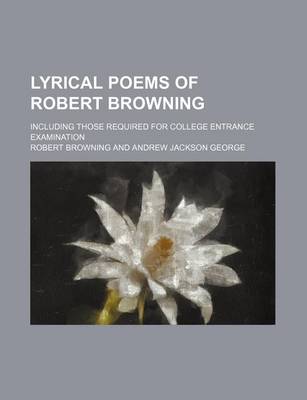 Book cover for Lyrical Poems of Robert Browning; Including Those Required for College Entrance Examination