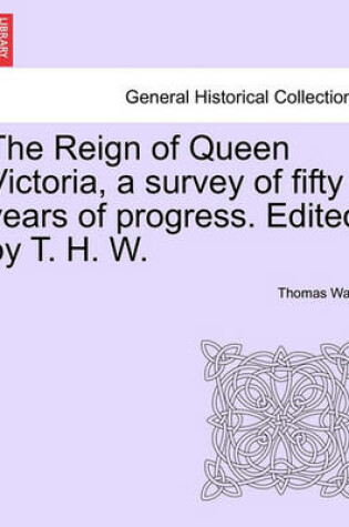 Cover of The Reign of Queen Victoria, a Survey of Fifty Years of Progress. Edited by T. H. W.