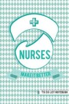 Book cover for NURSES MAKE IT BETTER To Do List Notebook