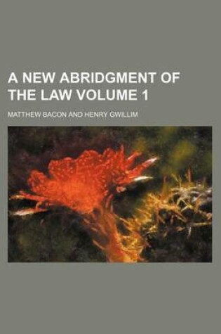 Cover of A New Abridgment of the Law Volume 1