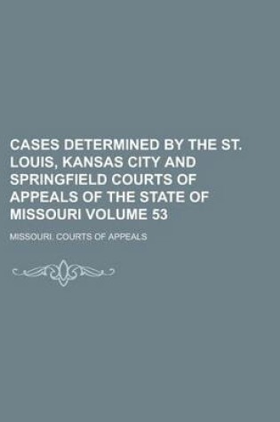 Cover of Cases Determined by the St. Louis, Kansas City and Springfield Courts of Appeals of the State of Missouri Volume 53