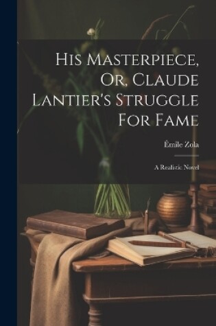 Cover of His Masterpiece, Or, Claude Lantier's Struggle For Fame
