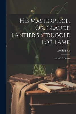 Book cover for His Masterpiece, Or, Claude Lantier's Struggle For Fame
