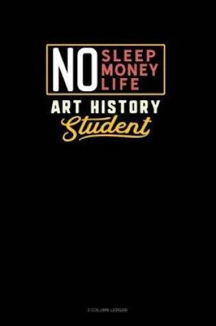 Cover of No Sleep. No Money. No Life. Art History Student
