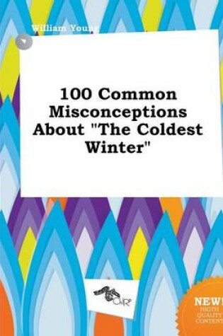 Cover of 100 Common Misconceptions about the Coldest Winter