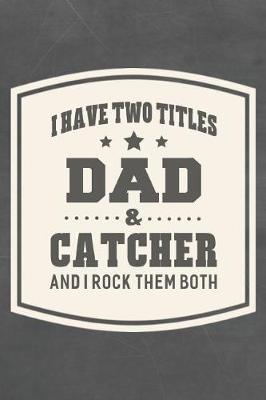 Book cover for I Have Two Titles Dad & Catcher And I Rock Them Both