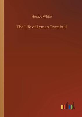 Book cover for The Life of Lyman Trumbull