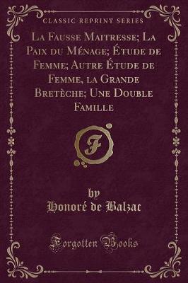 Book cover for La Fausse Maitresse; La Paix Du Ménage; Étude de Femme; Autre Étude de Femme, La Grande Bretèche; Une Double Famille (Classic Reprint)