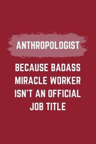 Cover of Anthropologist Because Badass Miracle Worker Isn't An Official Job Title