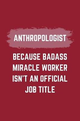 Book cover for Anthropologist Because Badass Miracle Worker Isn't An Official Job Title