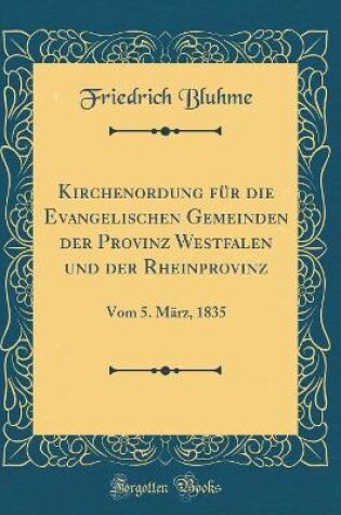 Cover of Kirchenordung für die Evangelischen Gemeinden der Provinz Westfalen und der Rheinprovinz: Vom 5. März, 1835 (Classic Reprint)