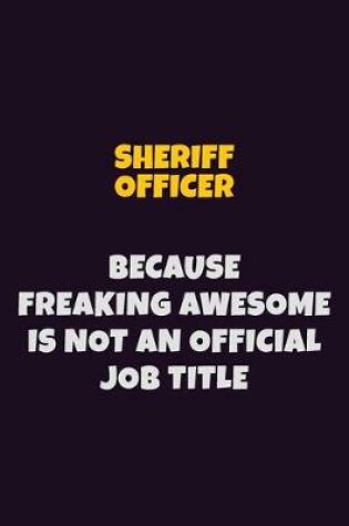 Cover of Sheriff Officer, Because Freaking Awesome Is Not An Official Job Title