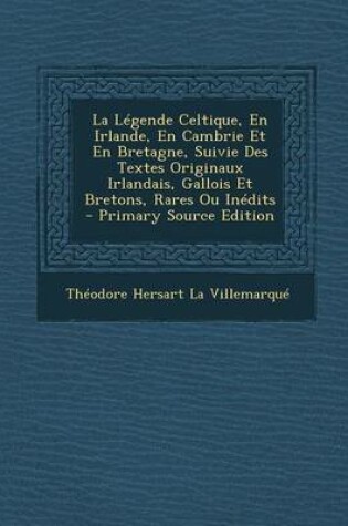 Cover of La Legende Celtique, En Irlande, En Cambrie Et En Bretagne, Suivie Des Textes Originaux Irlandais, Gallois Et Bretons, Rares Ou Inedits - Primary Sou