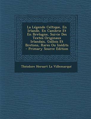 Book cover for La Legende Celtique, En Irlande, En Cambrie Et En Bretagne, Suivie Des Textes Originaux Irlandais, Gallois Et Bretons, Rares Ou Inedits - Primary Sou