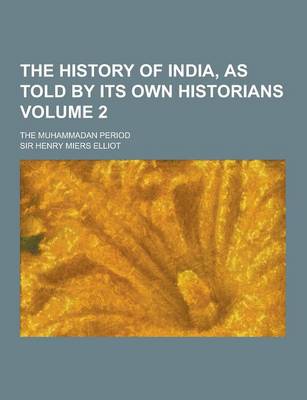 Book cover for The History of India, as Told by Its Own Historians; The Muhammadan Period Volume 2