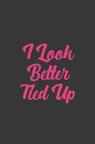 Cover of I Look Better Tied Up