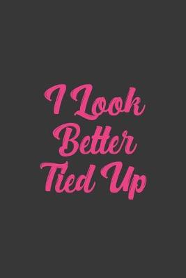 Book cover for I Look Better Tied Up