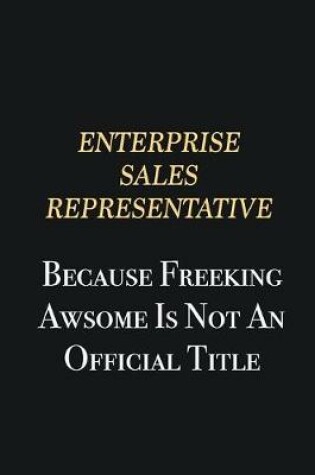 Cover of Enterprise Sales Representative Because Freeking Awsome is not an official title