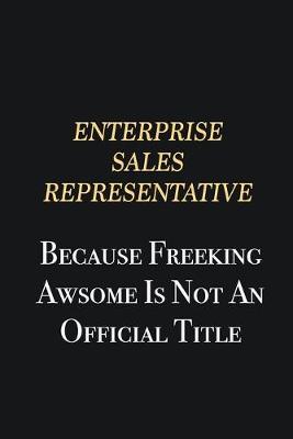 Book cover for Enterprise Sales Representative Because Freeking Awsome is not an official title