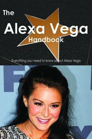 Cover of The Alexa Vega Handbook - Everything You Need to Know about Alexa Vega