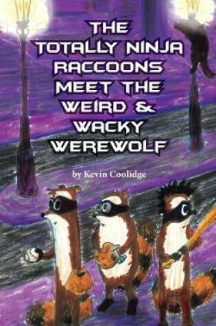 Cover of The Totally Ninja Raccoons Meet the Weird & Wacky Werewolf