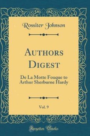 Cover of Authors Digest, Vol. 9: De La Motte Fouque to Arthur Sherburne Hardy (Classic Reprint)