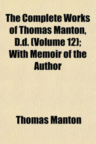 Cover of The Complete Works of Thomas Manton, D.D. (Volume 12); With Memoir of the Author
