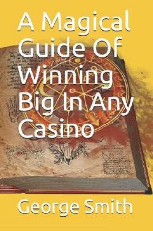 Cover of A Magical Guide Of Winning Big In Any Casino