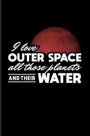 Cover of I Love Outer Space All Those Planets And Their Water