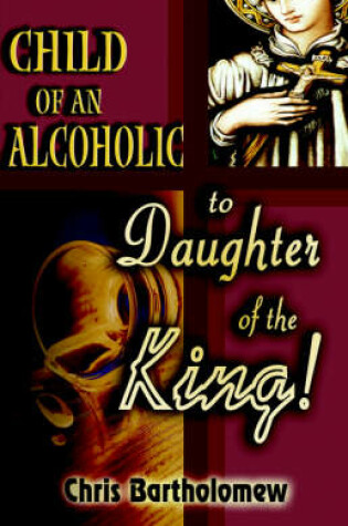 Cover of Child of an Alcoholic to Daughter of the King!